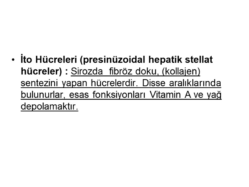 İto Hücreleri (presinüzoidal hepatik stellat hücreler) : Sirozda  fibröz doku, (kollajen) sentezini yapan